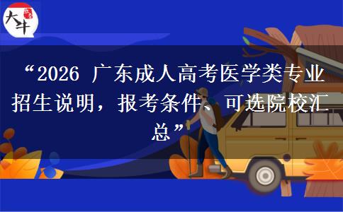 “2026 广东成人高考医学类专业招生说明，报考条件、可选院校汇总”