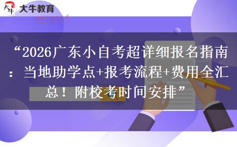 “2026广东小自考超详细报名指南:当地助学点+报考流程+费用全汇总!附校考时间安排” “2026广东小自考超详细报名指南:当地助学点+报考流程+费用全汇总!附校考时间安排”