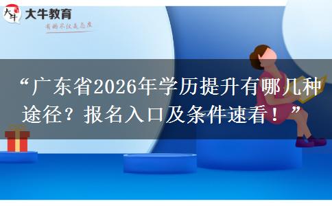 “广东省2026年学历提升有哪几种途径?报名入口及条件速看!” “广东省2026年学历提升有哪几种途径?报名入口及条件速看!”