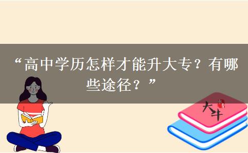 “高中学历怎样才能升大专？有哪些途径？”