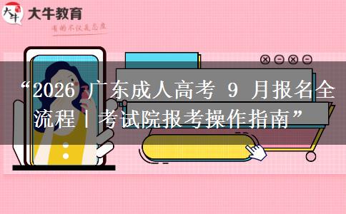 “2026 广东成人高考 9 月报名全流程｜考试院报考操作指南”