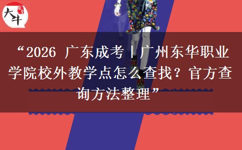 “2026 广东成考|广州东华职业学院校外教学点怎么查找?官方查询方法整理” “2026 广东成考|广州东华职业学院校外教学点怎么查找?官方查询方法整理”