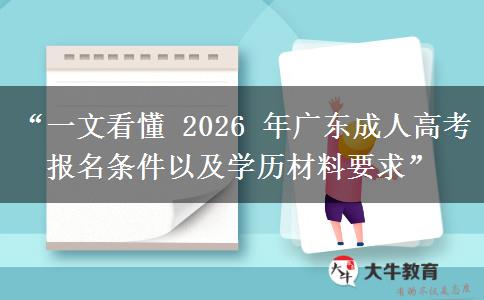 “一文看懂 2026 年广东成人高考报名条件以及学历材料要求”