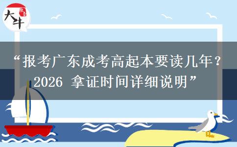 “报考广东成考高起本要读几年？2026 拿证时间详细说明”