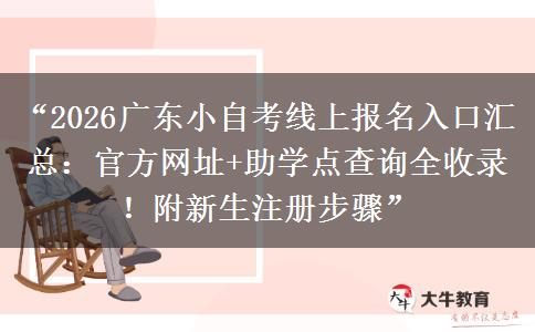 “2026广东小自考线上报名入口汇总:官方网址+助学点查询全收录!附新生注册步骤” “2026广东小自考线上报名入口汇总:官方网址+助学点查询全收录!附新生注册步骤”