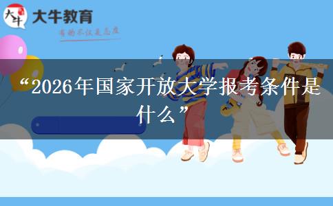 “2026年国家开放大学报考条件是什么” “2026年国家开放大学报考条件是什么”