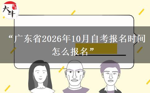 “广东省2026年10月自考报名时间 怎么报名”
