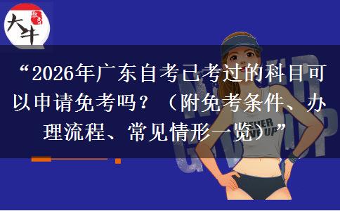 “2026年广东自考已考过的科目可以申请免考吗？（附免考条件、办理流程、常见情形一览）”