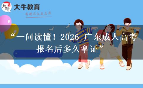 “一问读懂！2026 广东成人高考报名后多久拿证”
