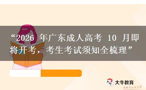 “2026 年广东成人高考 10 月即将开考，考生考试须知全梳理”