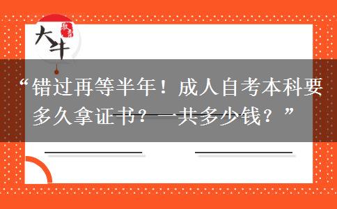 “错过再等半年！成人自考本科要多久拿证书？一共多少钱？”