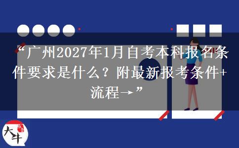 “广州2027年1月自考本科报名条件要求是什么?附最新报考条件+流程→” “广州2027年1月自考本科报名条件要求是什么?附最新报考条件+流程→”