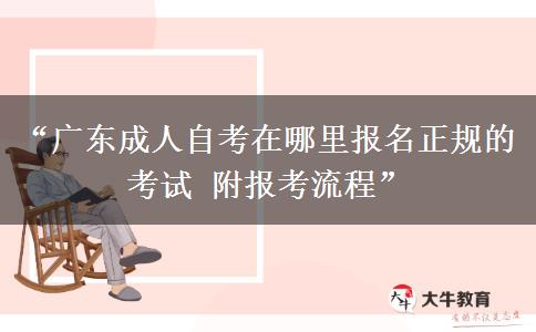 “广东成人自考在哪里报名正规的考试 附报考流程”