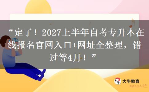“定了!2027上半年自考专升本在线报名官网入口+网址全整理,错过等4月!” “定了!2027上半年自考专升本在线报名官网入口+网址全整理,错过等4月!”