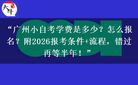 “广州小自考学费是多少?怎么报名?附2026报考条件+流程,错过再等半年!” “广州小自考学费是多少?怎么报名?附2026报考条件+流程,错过再等半年!”