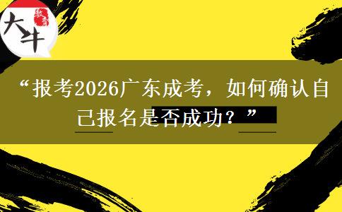 “报考2026广东成考，如何确认自己报名是否成功？”