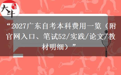 “2027广东自考本科费用一览（附官网入口、笔试52/实践/论文/教材明细）”