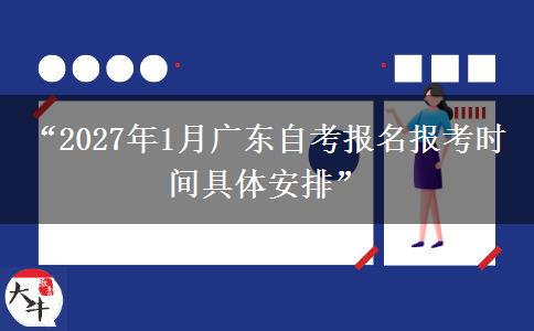 “2027年1月广东自考报名报考时间具体安排”
