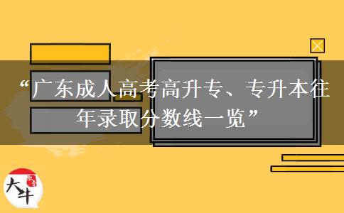“广东成人高考高升专、专升本往年录取分数线一览”