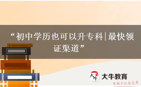 “初中学历也可以升专科|最快领证渠道” “初中学历也可以升专科|最快领证渠道”