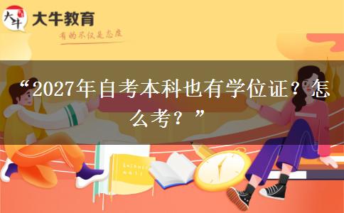 “2027年自考本科也有学位证?怎么考?” “2027年自考本科也有学位证?怎么考?”