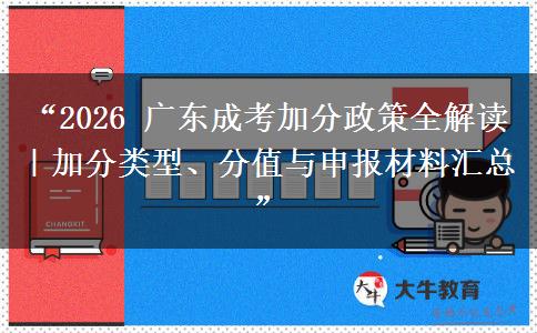 “2026 广东成考加分政策全解读｜加分类型、分值与申报材料汇总”
