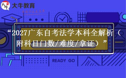 “2027广东自考法学本科全解析（附科目门数/难度/拿证）”