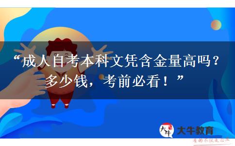 “成人自考本科文凭含金量高吗?多少钱,考前必看!” “成人自考本科文凭含金量高吗?多少钱,考前必看!”