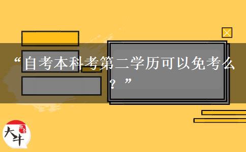 “自考本科考第二学历可以免考么？”