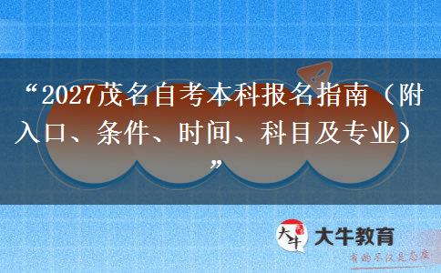 “2027茂名自考本科报名指南（附入口、条件、时间、科目及专业）”
