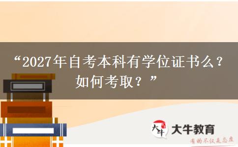 “2027年自考本科有学位证书么？如何考取？”