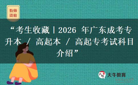 “考生收藏｜2026 年广东成考专升本 / 高起本 / 高起专考试科目介绍”