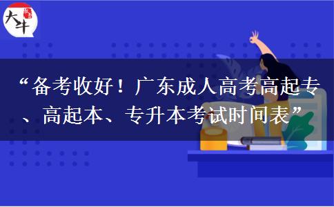 “备考收好！广东成人高考高起专、高起本、专升本考试时间表”