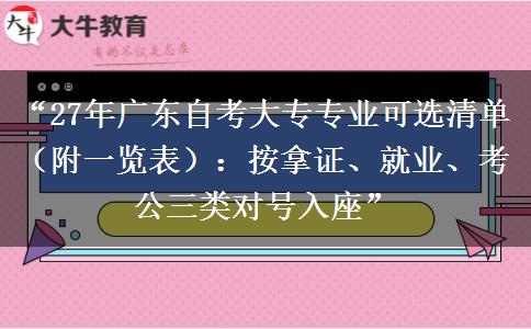 “27年广东自考大专专业可选清单(附一览表):按拿证、就业、考公三类对号入座” “27年广东自考大专专业可选清单(附一览表):按拿证、就业、考公三类对号入座”