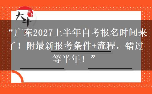“广东2027上半年自考报名时间来了!附最新报考条件+流程,错过等半年!” “广东2027上半年自考报名时间来了!附最新报考条件+流程,错过等半年!”