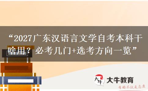 “2027广东汉语言文学自考本科干啥用?必考几门+选考方向一览” “2027广东汉语言文学自考本科干啥用?必考几门+选考方向一览”