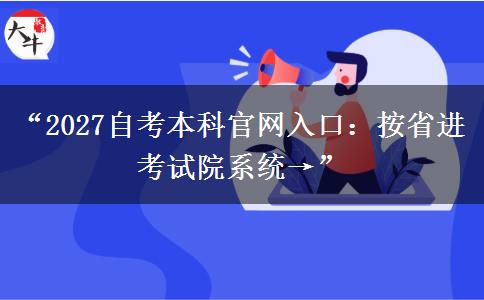 “2027自考本科官网入口:按省进考试院系统→” “2027自考本科官网入口:按省进考试院系统→”
