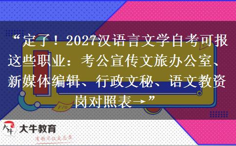 “定了！2027汉语言文学自考可报这些职业：考公宣传文旅办公室、新媒体编辑、行政文秘、语文教资岗对照表→”