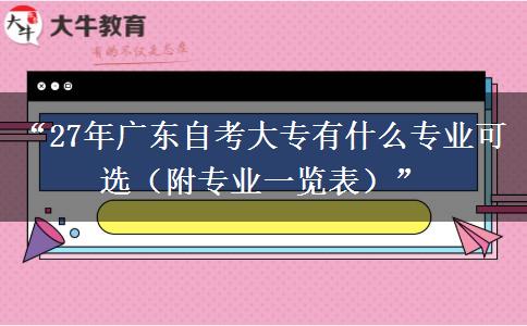 “27年广东自考大专有什么专业可选(附专业一览表)” “27年广东自考大专有什么专业可选(附专业一览表)”