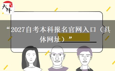 “2027自考本科报名官网入口(具体网址)” “2027自考本科报名官网入口(具体网址)”
