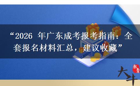 “2026 年广东成考报考指南：全套报名材料汇总，建议收藏”