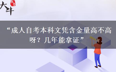 “成人自考本科文凭含金量高不高呀？几年能拿证”