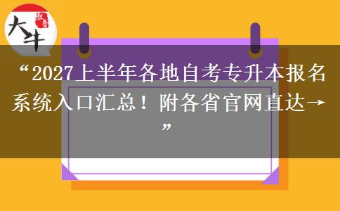 “2027上半年各地自考专升本报名系统入口汇总！附各省官网直达→”