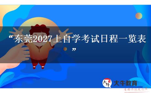 “东莞2027上自学考试日程一览表”