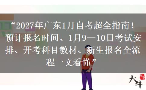 “2027年广东1月自考超全指南!预计报名时间、1月9—10日考试安排、开考科目教材、新生报名全流程一文看懂” “2027年广东1月自考超全指南!预计报名时间、1月9—10日考试安排、开考科目教材、新生报名全流程一文看懂”