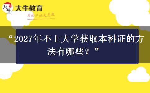 “2027年不上大学获取本科证的方法有哪些？”