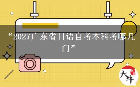 “2027广东省日语自考本科考哪几门” “2027广东省日语自考本科考哪几门”