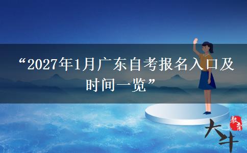 “2027年1月广东自考报名入口及时间一览” “2027年1月广东自考报名入口及时间一览”