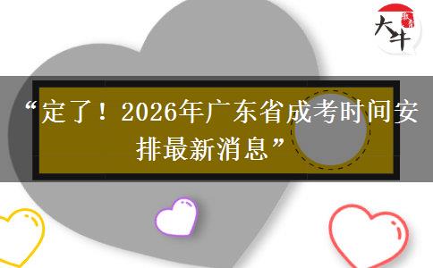 “定了！2026年广东省成考时间安排最新消息”
