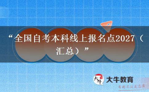 “全国自考本科线上报名点2027(汇总)” “全国自考本科线上报名点2027(汇总)”